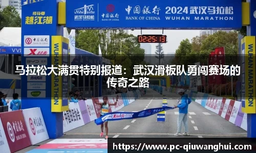 马拉松大满贯特别报道：武汉滑板队勇闯赛场的传奇之路