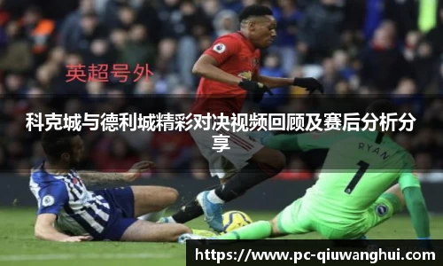 科克城与德利城精彩对决视频回顾及赛后分析分享